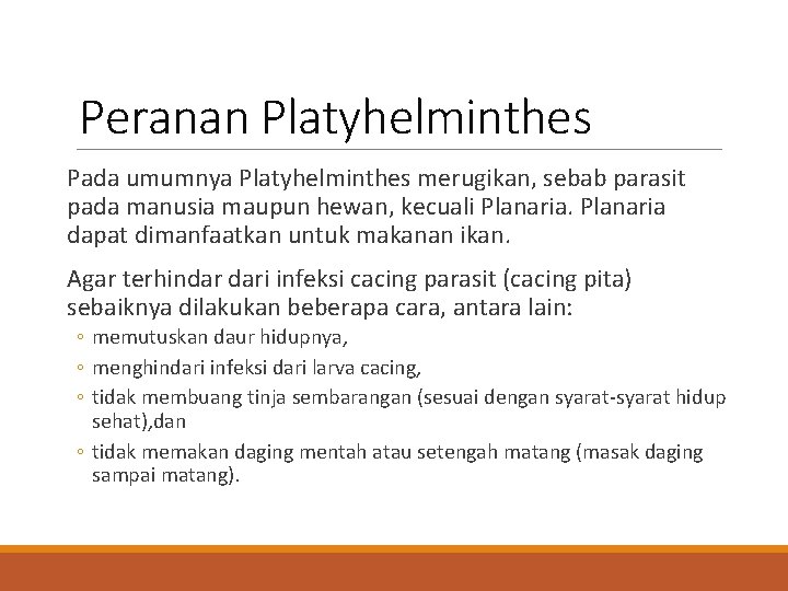 Peranan Platyhelminthes Pada umumnya Platyhelminthes merugikan, sebab parasit pada manusia maupun hewan, kecuali Planaria