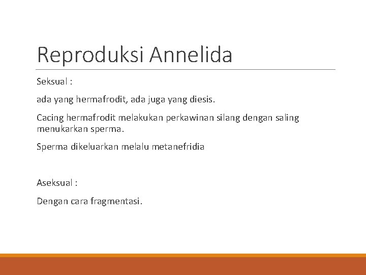 Reproduksi Annelida Seksual : ada yang hermafrodit, ada juga yang diesis. Cacing hermafrodit melakukan