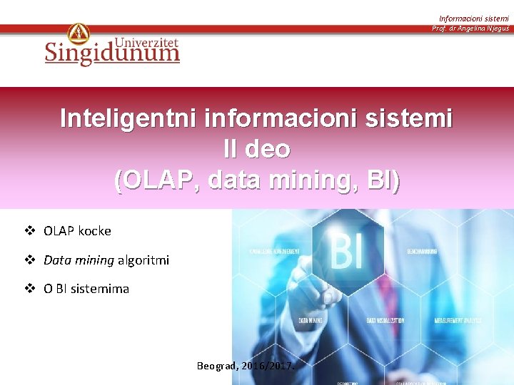 Informacioni sistemi Prof. dr Angelina Njeguš Inteligentni informacioni sistemi II deo (OLAP, data mining,