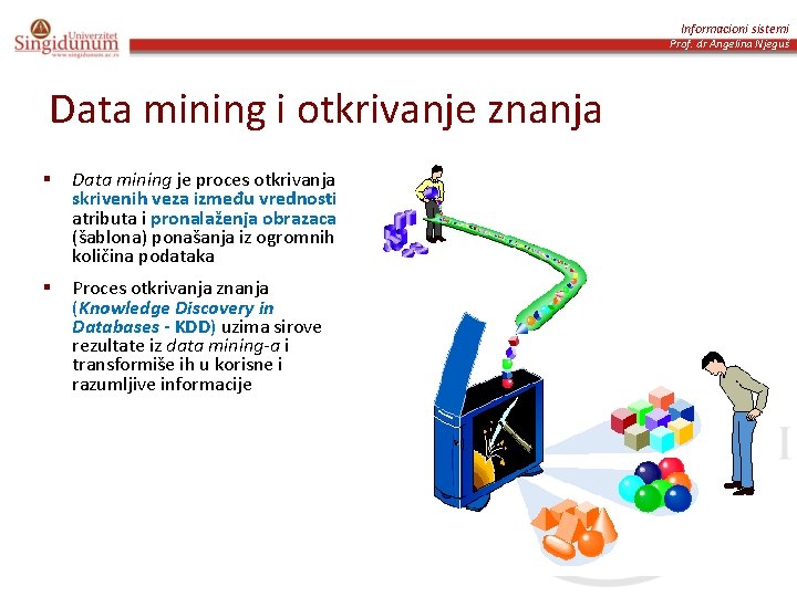 Informacioni sistemi Prof. dr Angelina Njeguš Data mining i otkrivanje znanja § Data mining