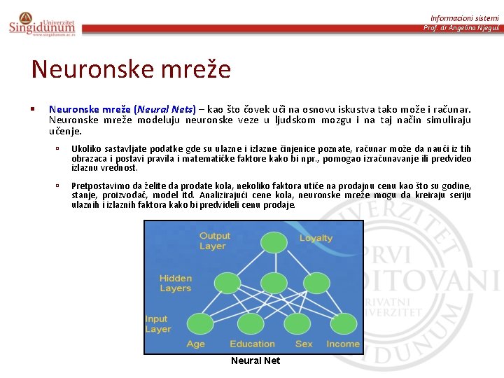 Informacioni sistemi Prof. dr Angelina Njeguš Neuronske mreže § Neuronske mreže (Neural Nets) –