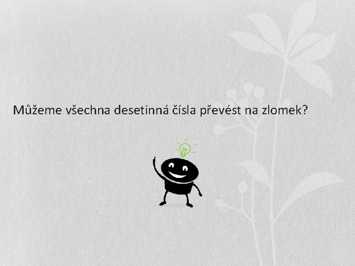 Můžeme všechna desetinná čísla převést na zlomek? 
