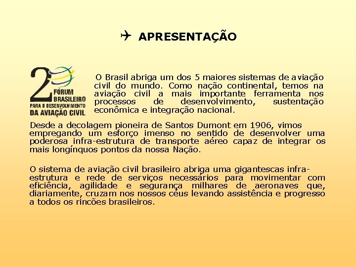  APRESENTAÇÃO O Brasil abriga um dos 5 maiores sistemas de aviação civil do