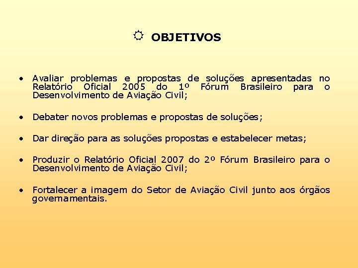  OBJETIVOS • Avaliar problemas e propostas de soluções apresentadas no Relatório Oficial 2005