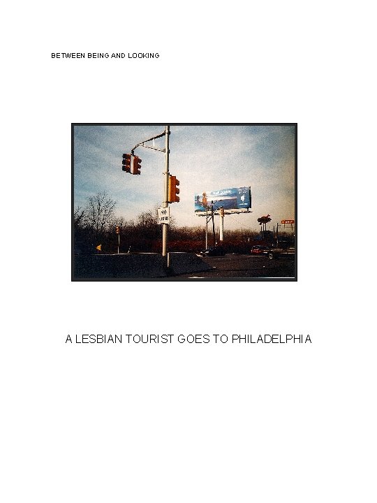 BETWEEN BEING AND LOOKING A LESBIAN TOURIST GOES TO PHILADELPHIA 
