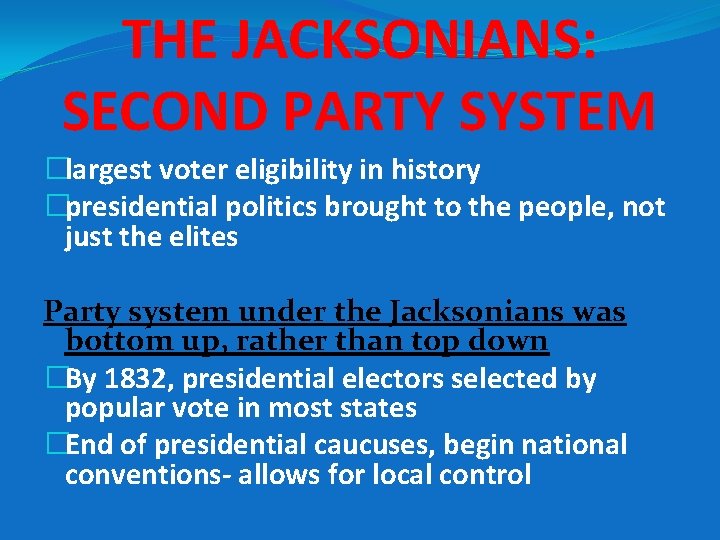 THE JACKSONIANS: SECOND PARTY SYSTEM �largest voter eligibility in history �presidential politics brought to