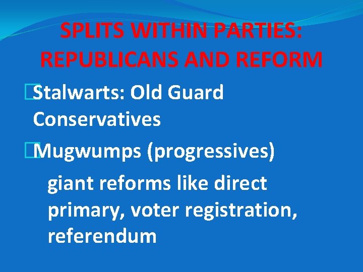SPLITS WITHIN PARTIES: REPUBLICANS AND REFORM �Stalwarts: Old Guard Conservatives �Mugwumps (progressives) �giant reforms