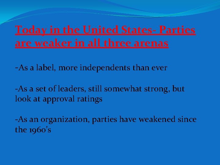 Today in the United States- Parties are weaker in all three arenas -As a