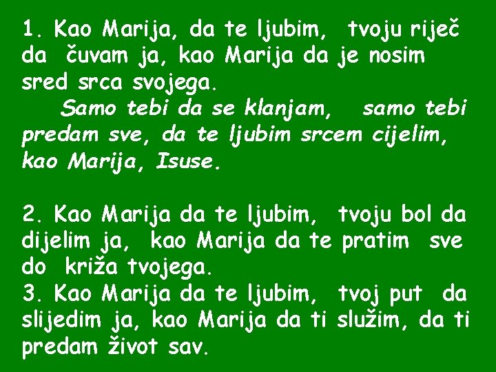 1. Kao Marija, da te ljubim, tvoju riječ da čuvam ja, kao Marija da