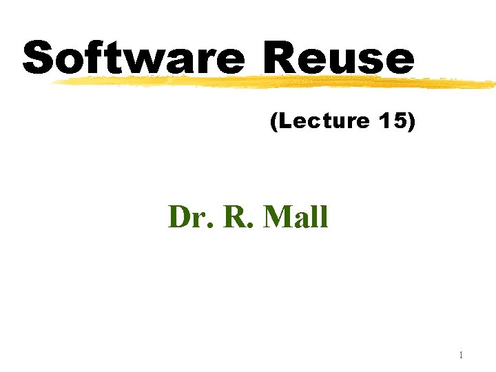 Software Reuse (Lecture 15) Dr. R. Mall 1 