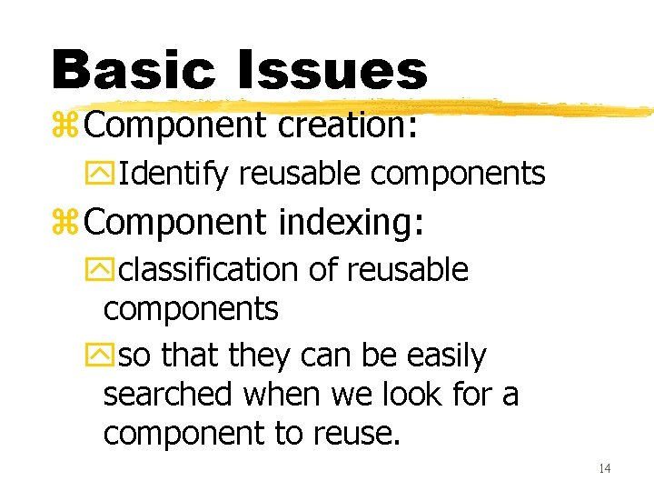 Basic Issues z. Component creation: y. Identify reusable components z. Component indexing: yclassification of