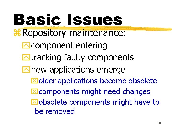 Basic Issues z. Repository maintenance: ycomponent entering ytracking faulty components ynew applications emerge xolder