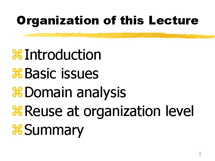 Organization of this Lecture z. Introduction z. Basic issues z. Domain analysis z. Reuse