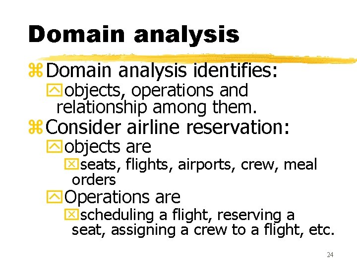 Domain analysis z. Domain analysis identifies: yobjects, operations and relationship among them. z. Consider