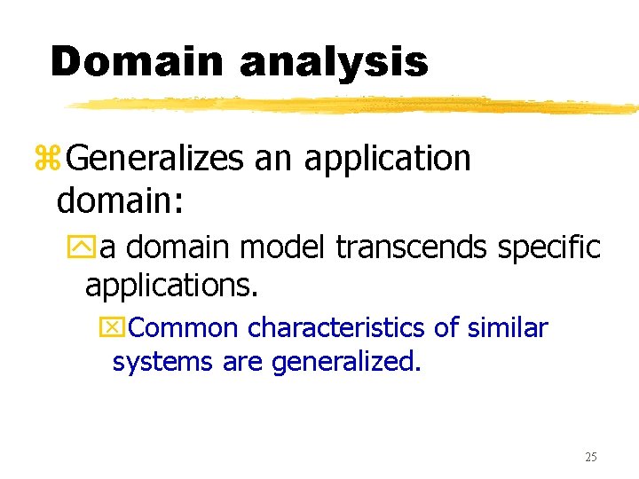 Domain analysis z. Generalizes an application domain: ya domain model transcends specific applications. x.