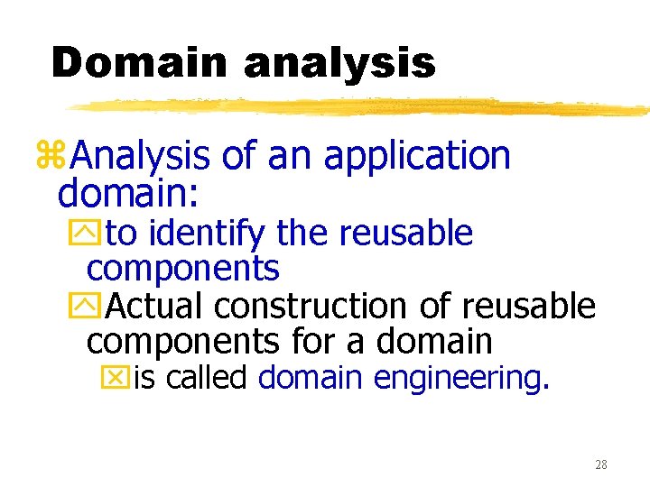 Domain analysis z. Analysis of an application domain: yto identify the reusable components y.