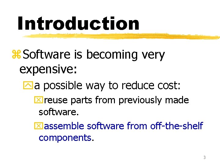 Introduction z. Software is becoming very expensive: ya possible way to reduce cost: xreuse