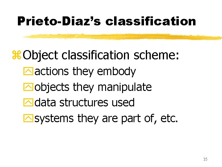 Prieto-Diaz’s classification z. Object classification scheme: yactions they embody yobjects they manipulate ydata structures