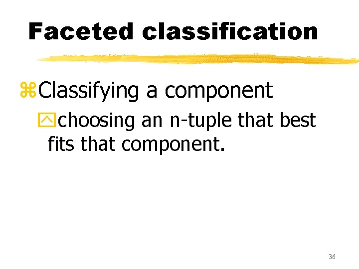 Faceted classification z. Classifying a component ychoosing an n-tuple that best fits that component.