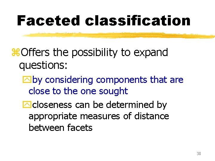Faceted classification z. Offers the possibility to expand questions: yby considering components that are