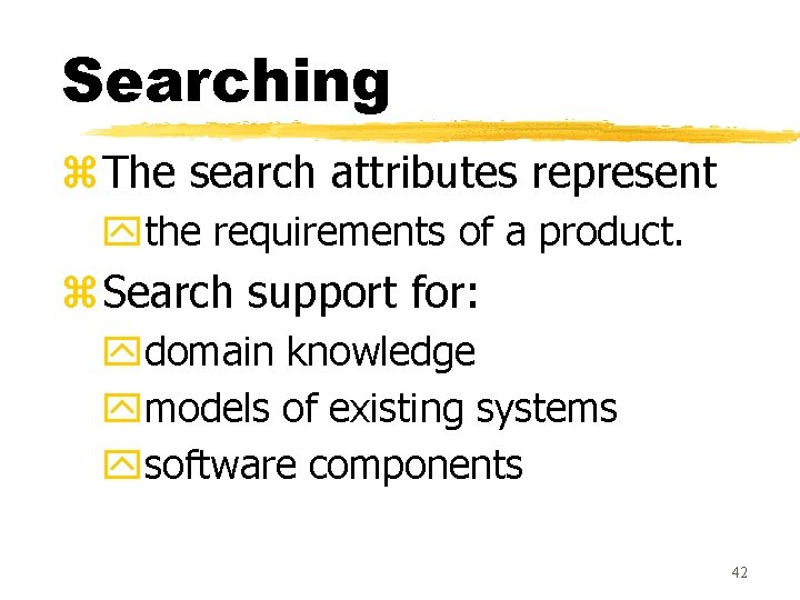 Searching z. The search attributes represent ythe requirements of a product. z. Search support