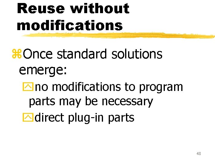 Reuse without modifications z. Once standard solutions emerge: yno modifications to program parts may