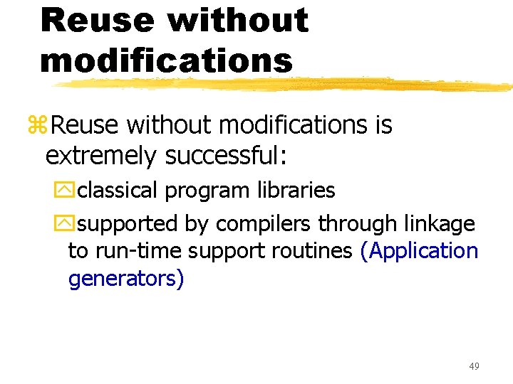 Reuse without modifications z. Reuse without modifications is extremely successful: yclassical program libraries ysupported