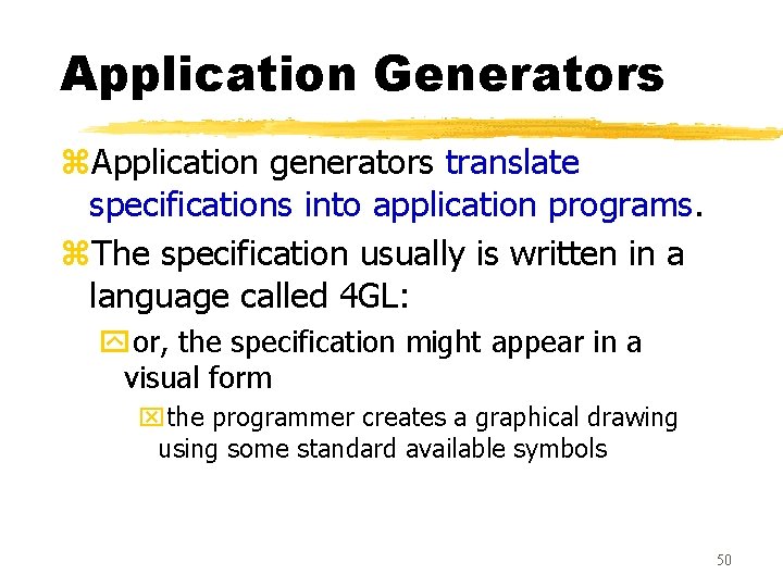 Application Generators z. Application generators translate specifications into application programs. z. The specification usually