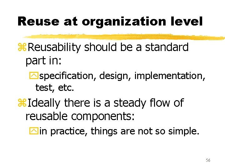 Reuse at organization level z. Reusability should be a standard part in: yspecification, design,