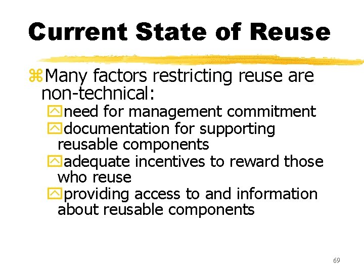 Current State of Reuse z. Many factors restricting reuse are non-technical: yneed for management