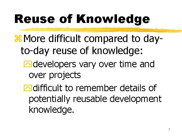Reuse of Knowledge z. More difficult compared to dayto-day reuse of knowledge: ydevelopers vary