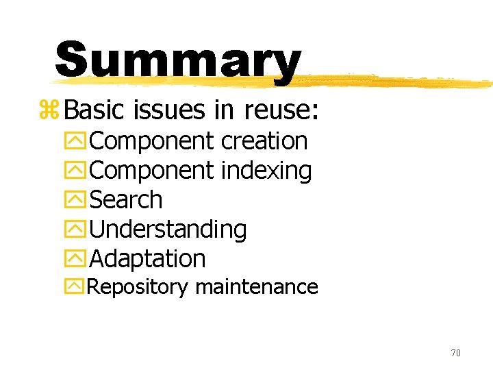 Summary z. Basic issues in reuse: y. Component creation y. Component indexing y. Search