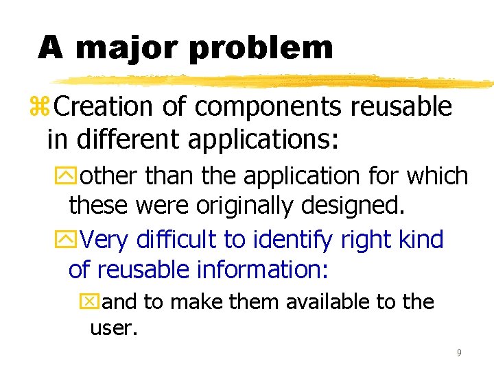 A major problem z. Creation of components reusable in different applications: yother than the