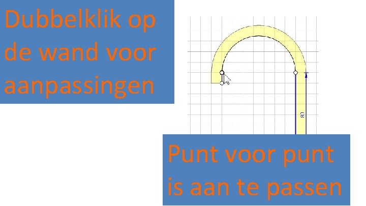 Dubbelklik op de wand voor aanpassingen Punt voor punt is aan te passen 