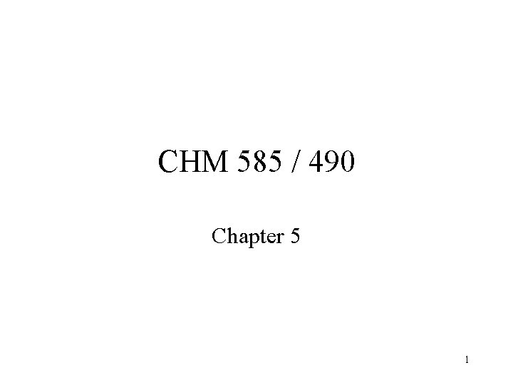 CHM 585 / 490 Chapter 5 1 