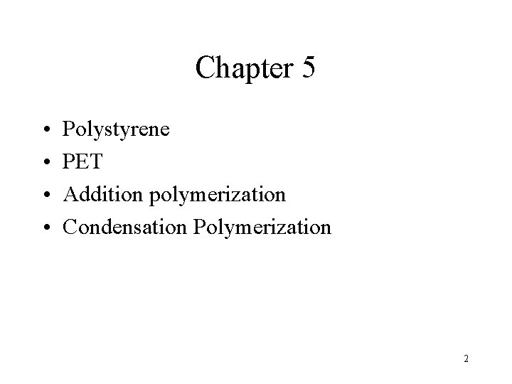 Chapter 5 • • Polystyrene PET Addition polymerization Condensation Polymerization 2 