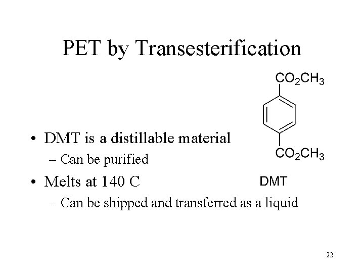 PET by Transesterification • DMT is a distillable material – Can be purified •