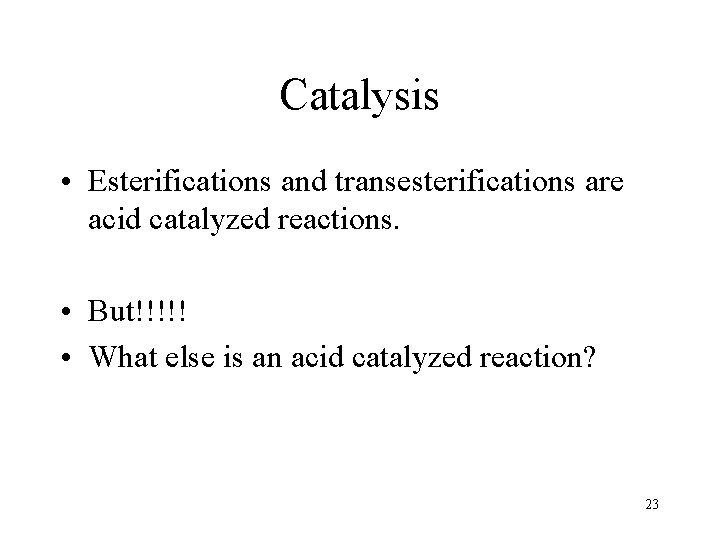 Catalysis • Esterifications and transesterifications are acid catalyzed reactions. • But!!!!! • What else