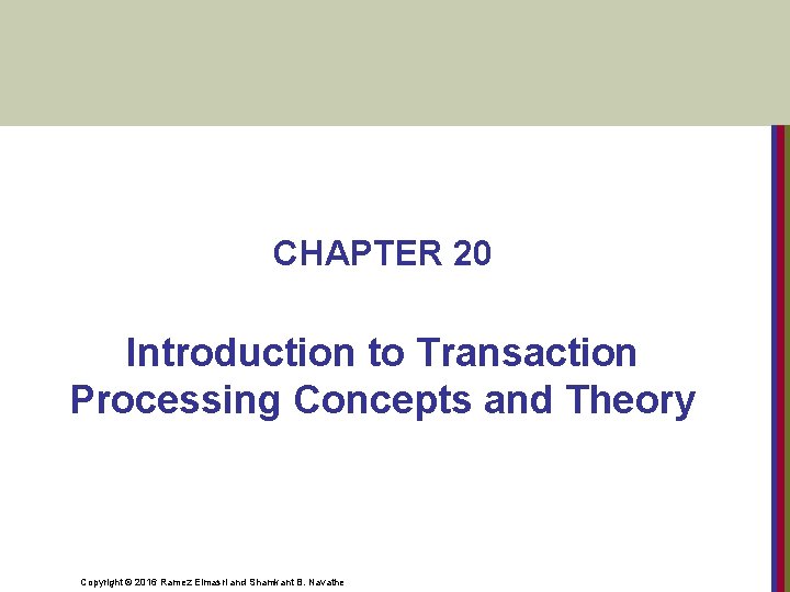 CHAPTER 20 Introduction to Transaction Processing Concepts and Theory Copyright © 2016 Ramez Elmasri