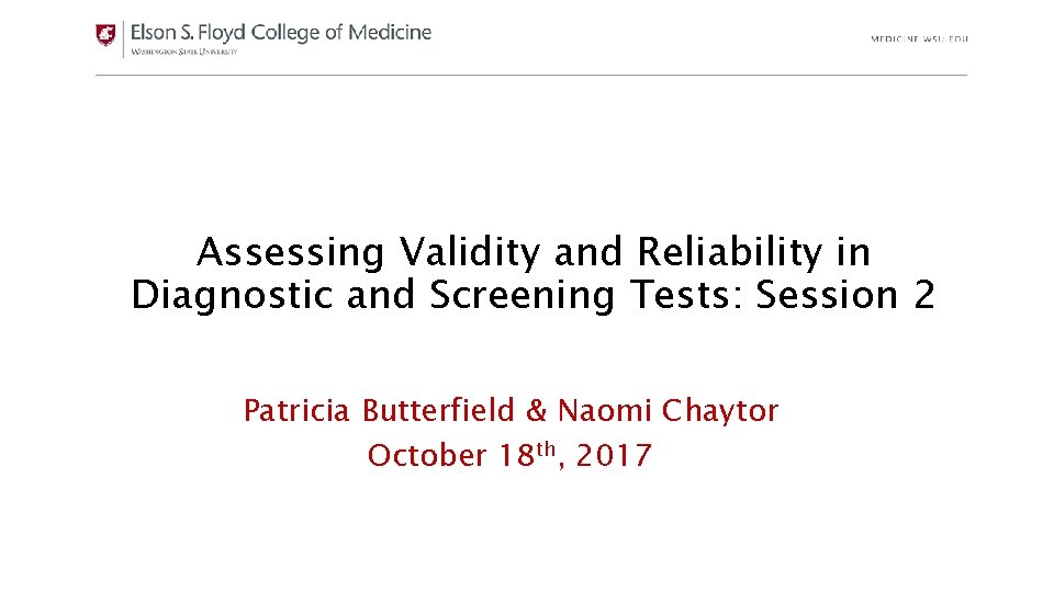 Assessing Validity and Reliability in Diagnostic and Screening Tests: Session 2 Patricia Butterfield &