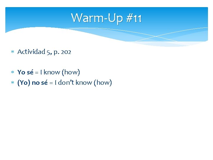 Warm-Up #11 Actividad 5, p. 202 Yo sé = I know (how) (Yo) no