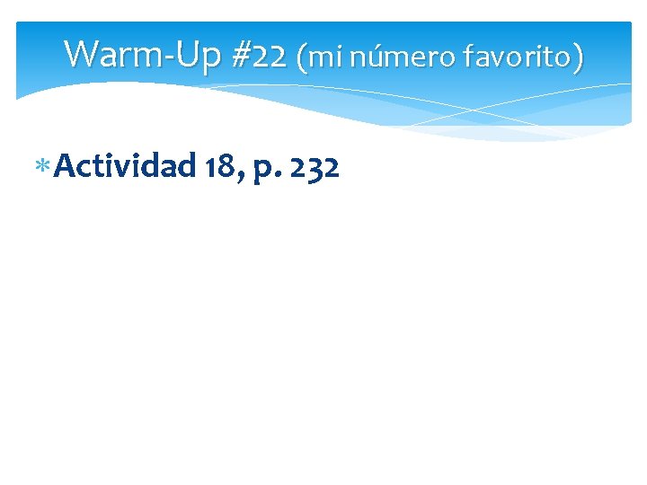 Warm-Up #22 (mi número favorito) Actividad 18, p. 232 