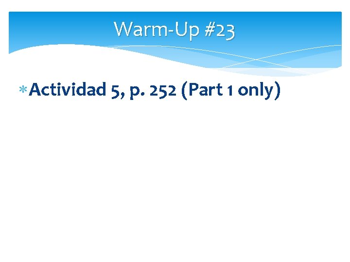 Warm-Up #23 Actividad 5, p. 252 (Part 1 only) 