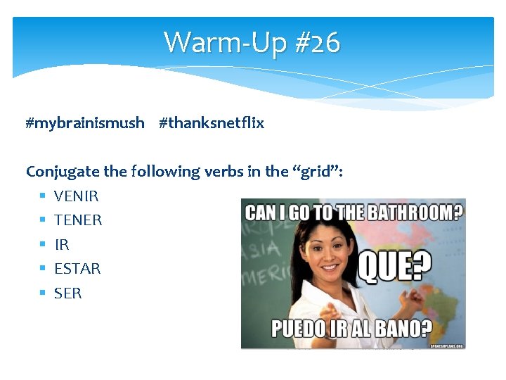 Warm-Up #26 #mybrainismush #thanksnetflix Conjugate the following verbs in the “grid”: § VENIR §