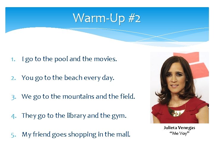 Warm-Up #2 1. I go to the pool and the movies. 2. You go