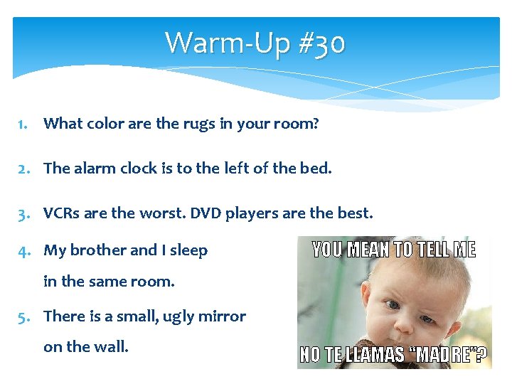 Warm-Up #30 1. What color are the rugs in your room? 2. The alarm