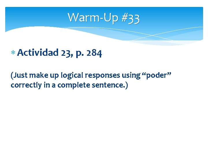 Warm-Up #33 Actividad 23, p. 284 (Just make up logical responses using “poder” correctly