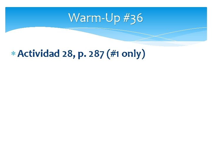 Warm-Up #36 Actividad 28, p. 287 (#1 only) 