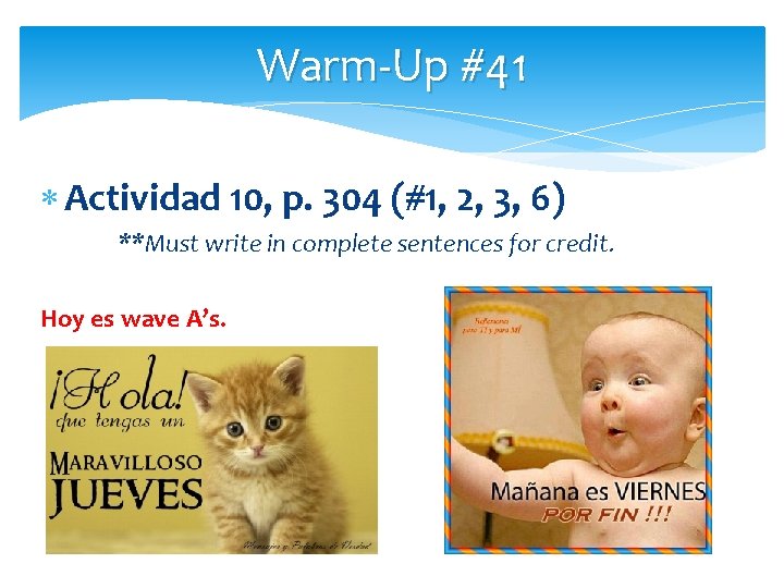 Warm-Up #41 Actividad 10, p. 304 (#1, 2, 3, 6) **Must write in complete