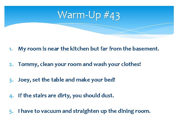 Warm-Up #43 1. My room is near the kitchen but far from the basement.